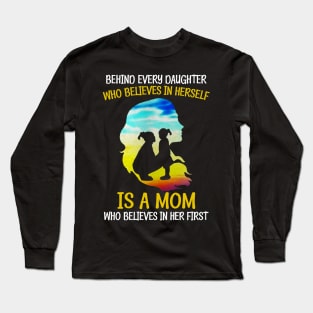 Behind Every Daughter Who Believes Is A Mom Long Sleeve T-Shirt